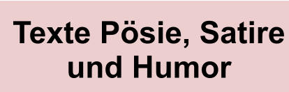 Texte Pösie, Satireund Humor